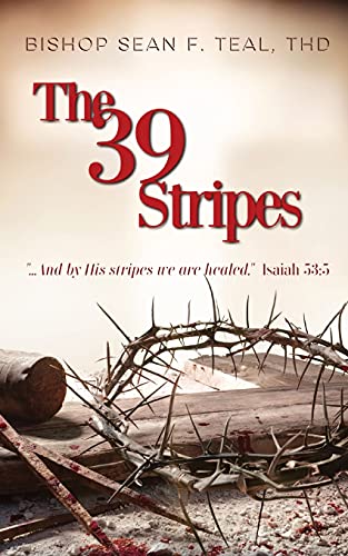 The 39 Stripes: ...And by His Stripes, we are healed - Isaiah 53:5