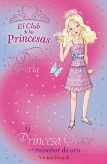 La princesa Grace y el ruiseñor de oro (Literatura Infantil (6-11 Años) - El Club De Las Princesas)