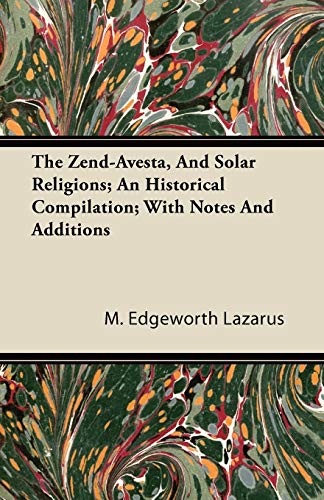The Zend-Avesta, And Solar Religions; An Historical Compilation; With Notes And Additions