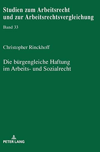 Die bürgengleiche Haftung im Arbeits- und Sozialrecht (Studien zum Arbeitsrecht und zur Arbeitsrechtsvergleichung, Band 33)