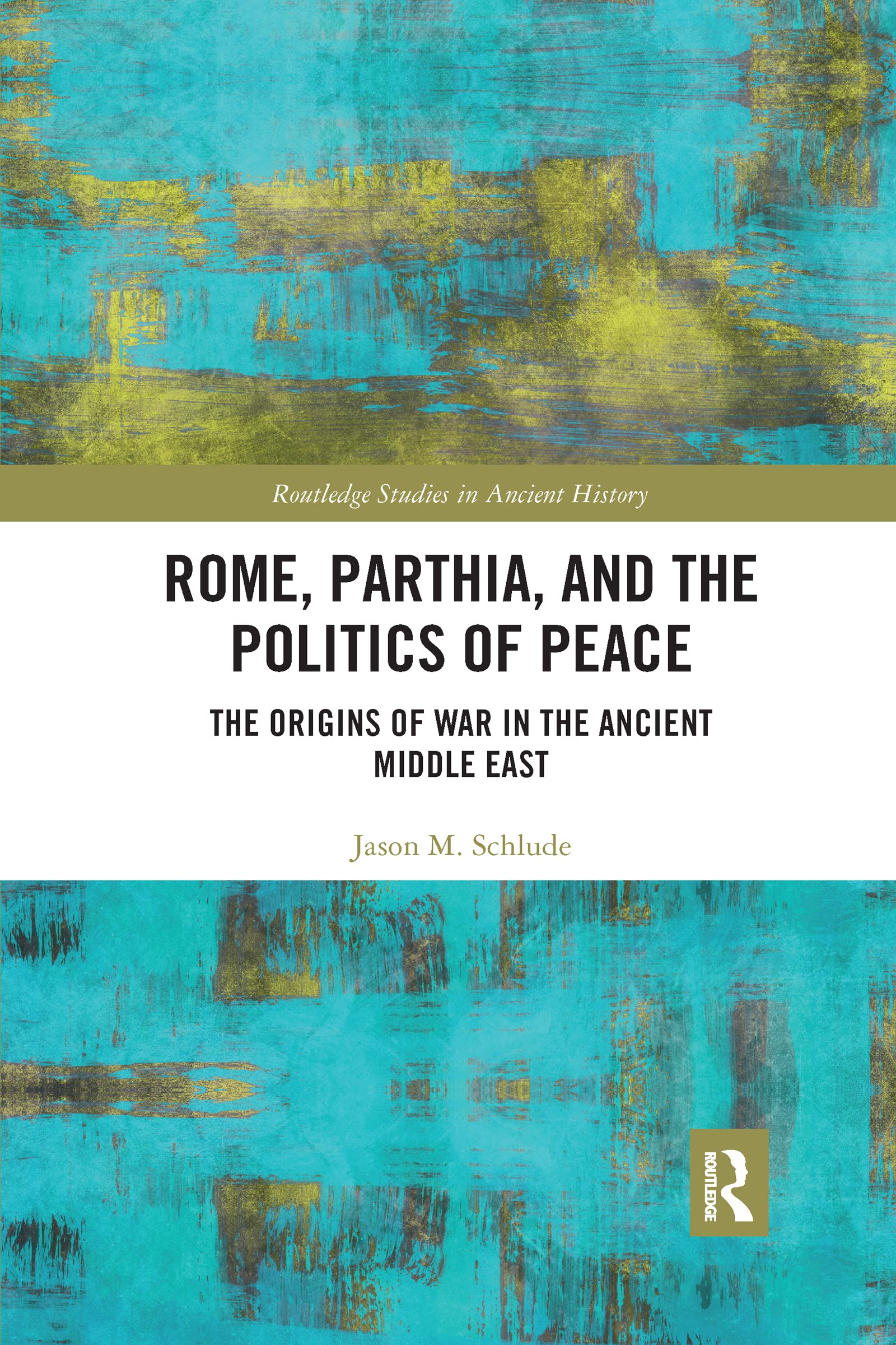 Schlude, Jason M. Rome, Parthia, And The Politics Of Peace, The Origins Of War In The Ancient Middle East (Routledge Studies In Ancient History)