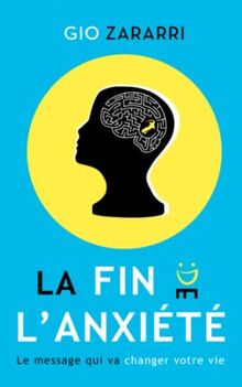 La fin de l'anxiété: Le message qui va changer votre vie