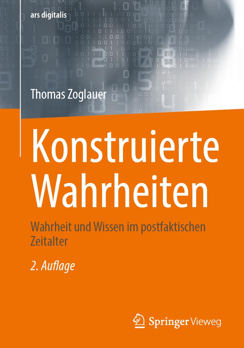Konstruierte Wahrheiten: Wahrheit und Wissen im postfaktischen Zeitalter (ars digitalis)
