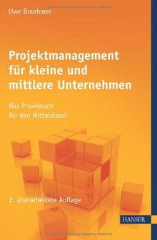 Projektmanagement für kleine und mittlere Unternehmen: Das Praxisbuch für den Mittelstand