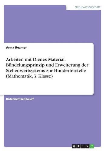 Arbeiten mit Dienes Material. Bündelungsprinzip und Erweiterung der Stellenwertsystems zur Hunderterstelle (Mathematik, 3. Klasse)