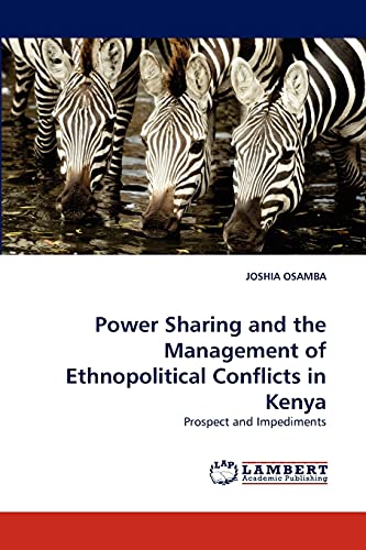Power Sharing and the Management of Ethnopolitical Conflicts in Kenya: Prospect and Impediments