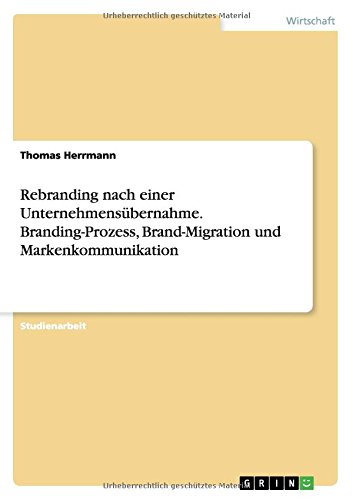 Rebranding nach einer Unternehmensübernahme. Branding-Prozess, Brand-Migration und Markenkommunikation