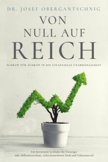 VON NULL AUF REICH: Schritt für Schritt in die finanzielle Unabhängigkeit - Ein Investment Leitfaden für Einsteiger inkl. Millionärsrechner, vielen kostenlosen Tools und Videomaterial