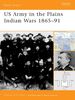 US Army in the Plains Indian Wars 1865-1891 (Battle Orders)