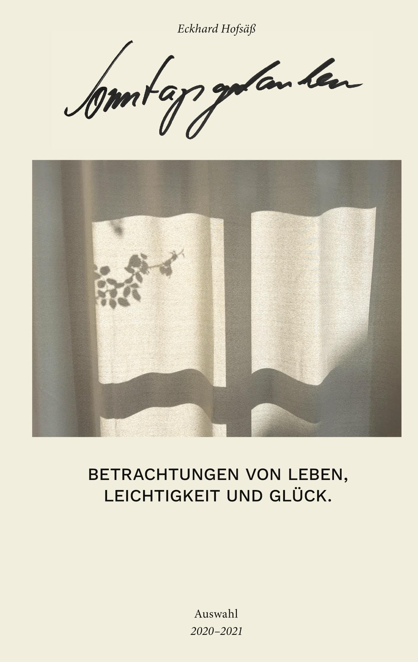 Sonntagsgedanken: Betrachtungen von Leben, Leichtigkeit und Glück. Auswahl 2020-2021