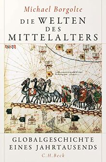Die Welten des Mittelalters: Globalgeschichte eines Jahrtausends