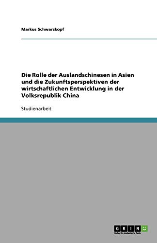 Die Rolle der Auslandschinesen in Asien und die Zukunftsperspektiven der wirtschaftlichen Entwicklung in der Volksrepublik China