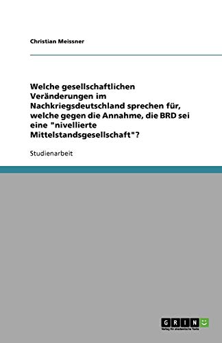 Welche gesellschaftlichen Veränderungen im Nachkriegsdeutschland sprechen für, welche gegen die Annahme, die BRD sei eine nivellierte Mittelstandsgesellschaft?