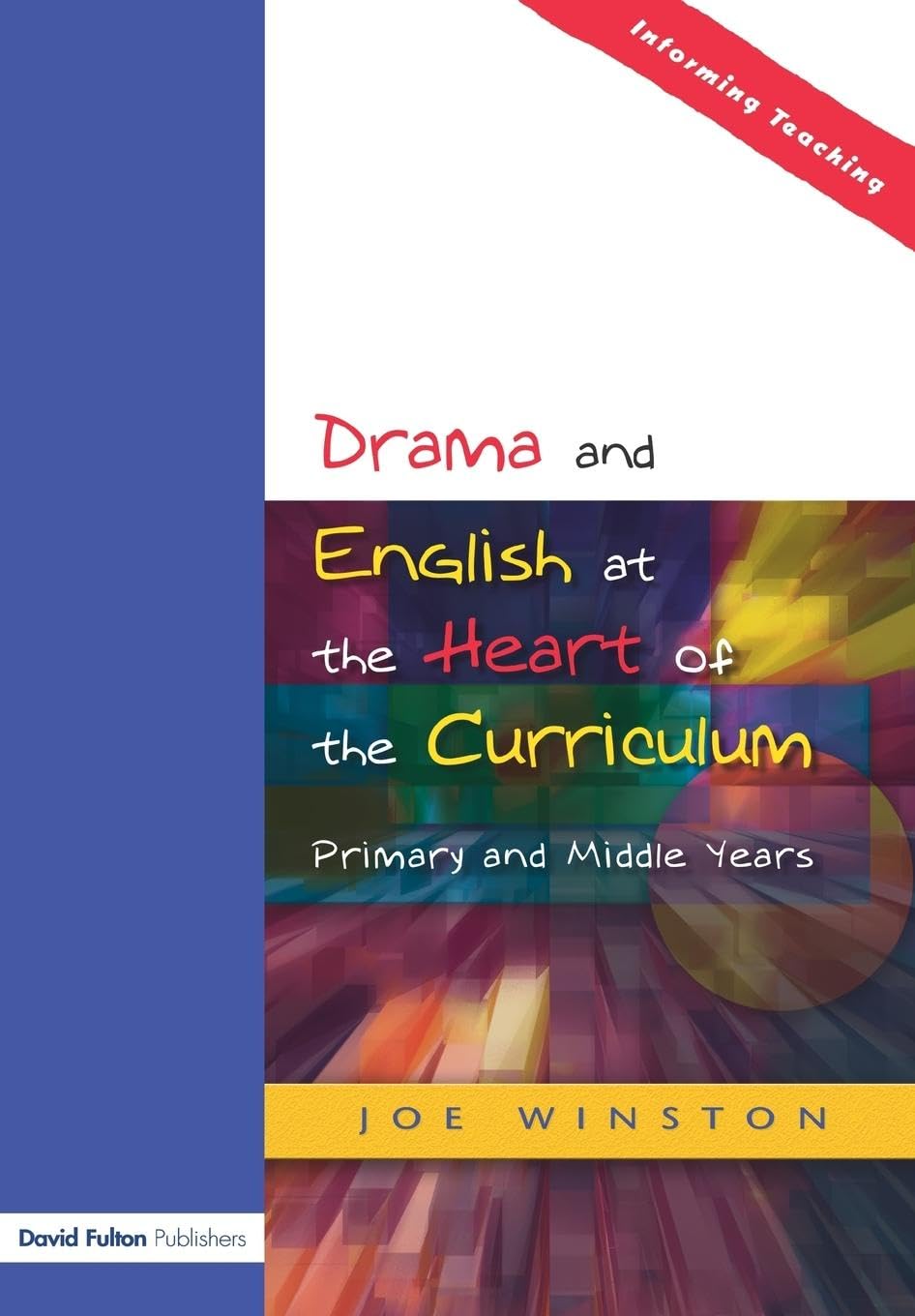 Drama and English at the Heart of the Primary Curriculum: Primary and Middle Years (Informing Teaching)