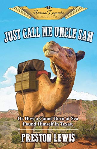 Just Call Me Uncle Sam: Or How a Camel Born at Sea Found Himself in Texas (Animal Legends Collection, Band 3)