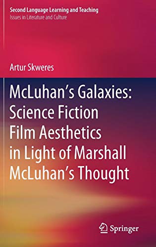McLuhan’s Galaxies: Science Fiction Film Aesthetics in Light of Marshall McLuhan’s Thought (Second Language Learning and Teaching)
