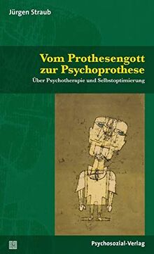 Vom Prothesengott zur Psychoprothese: Über Psychotherapie und Selbstoptimierung (Diskurse der Psychologie)