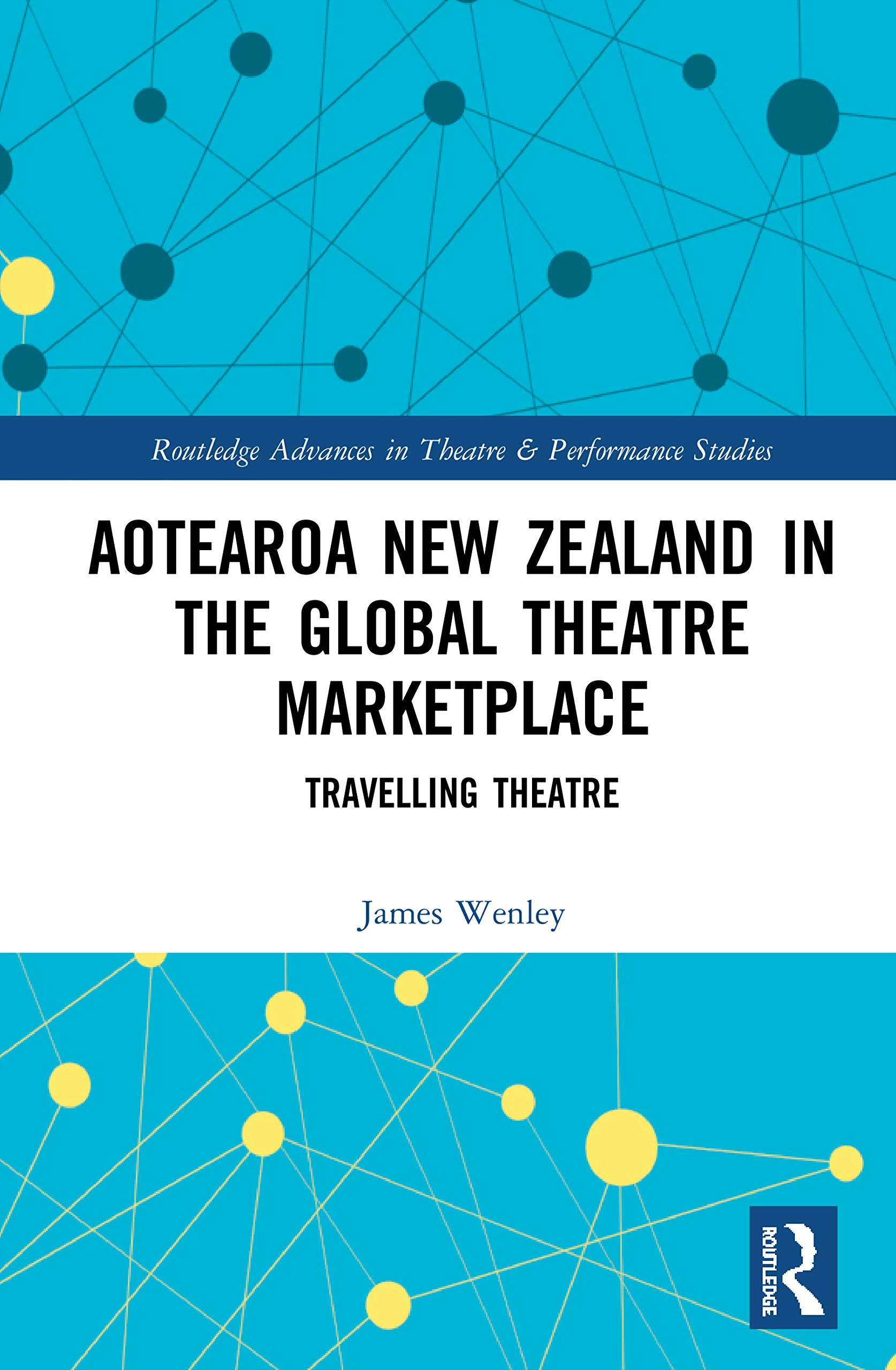 Aotearoa New Zealand in the Global Theatre Marketplace: Travelling Theatre (Routledge Advances in Theatre & Performance Studies)
