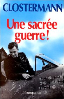 Une Sacrée guerre ! : Daniel Costelle questionne et enregistre les réponses de l'auteur sur sa vie, sa guerre et ses aventures, 1921-1945