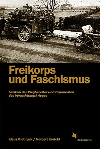 Freikorps und Faschismus: Lexikon der Vernichtungskrieger: Lexikon der Wegbereiter und Exponenten des Vernichtungskrieges