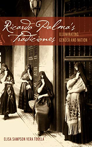 Ricardo Palma's Tradiciones: Illuminating Gender and Nation (The Bucknell Studies in Latin American Literature and Theory)