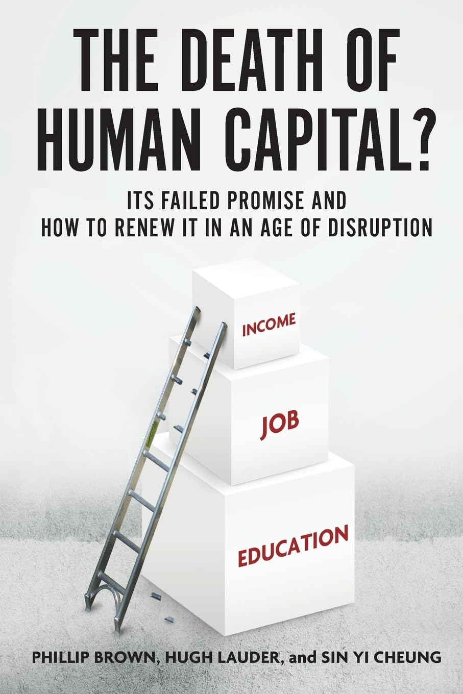 Death of Human Capital?: Its Failed Promise and How to Renew It in an Age of Disruption