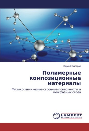 Полимерные композиционные материалы: Физико-химическое строение поверхности и межфазных слоев: Fiziko-himicheskoe stroenie powerhnosti i mezhfaznyh sloew