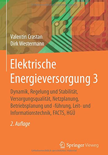 Elektrische Energieversorgung 3: Dynamik, Regelung und Stabilität, Versorgungsqualität, Netzplanung, Betriebsplanung und -führung, Leit- und Informationstechnik, FACTS, HGÜ