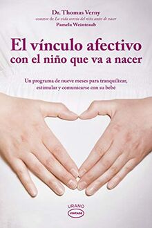 El vínculo afectivo con el niño que va a nacer : un programa de nueve meses para tranquilizar, estimular y comunicarse con su bebé (Vintage)