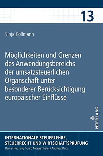 Möglichkeiten und Grenzen des Anwendungsbereichs der umsatzsteuerlichen Organschaft unter besonderer Berücksichtigung europäischer Einflüsse: ... Steuerrecht und Wirtschaftsprüfung, Band 13)
