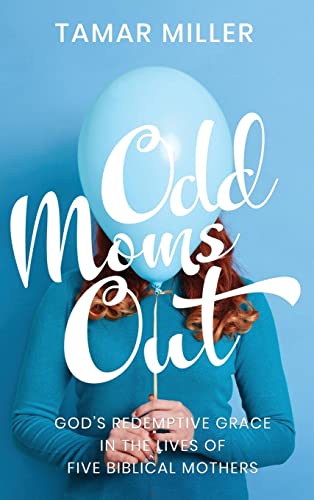 Odd Moms Out: God's Redemptive Grace in the Lives of Five Biblical Mothers