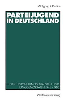 Parteijugend in Deutschland: Junge Union, Jungsozialisten und Jungdemokraten 1945-1980 (German Edition)