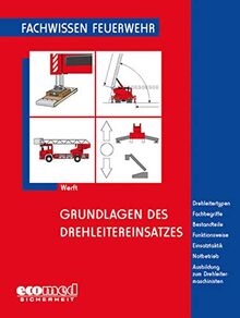 Grundlagen des Drehleitereinsatzes: Drehleitertypen - Fachbegriffe - Bestandteile - Funktionsweise - Einsatztaktik - Notbetrieb - Ausbildung zum Drehleitermaschinisten (Fachwissen Feuerwehr)