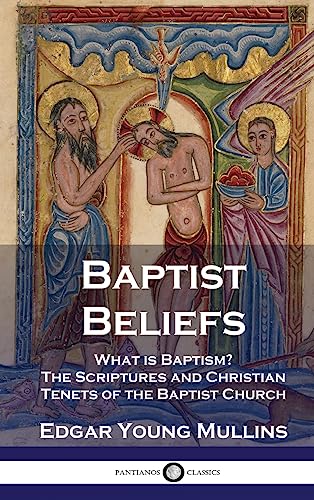 Baptist Beliefs: What is Baptism? The Scriptures and Christian Tenets of the Baptist Church