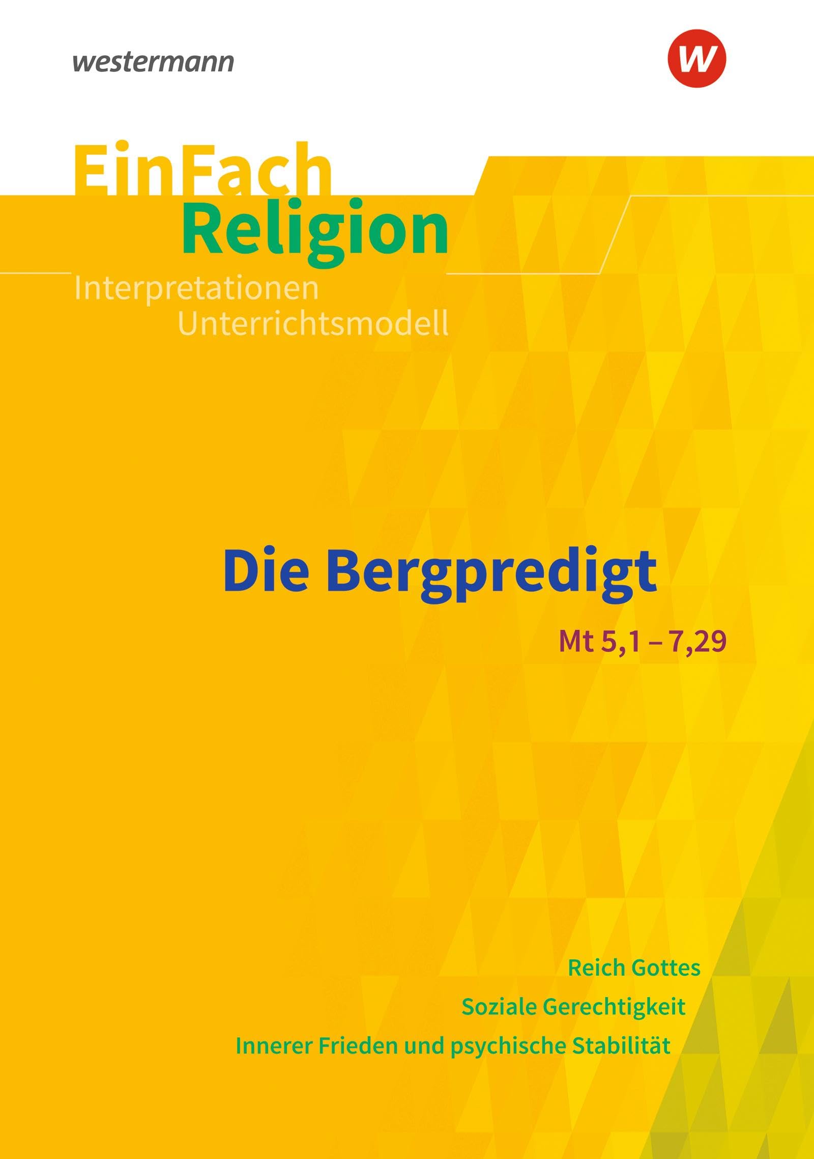 EinFach Religion: Die Bergpredigt (Mt 5,1-7,29) Jahrgangsstufen 9 - 13 (EinFach Religion: Unterrichtsbausteine Klassen 5 - 13)