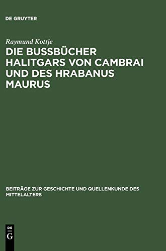 Die Bußbücher Halitgars von Cambrai und des Hrabanus Maurus: Ihre Überlieferung und ihre Quellen (Beiträge zur Geschichte und Quellenkunde des Mittelalters, 8, Band 8)