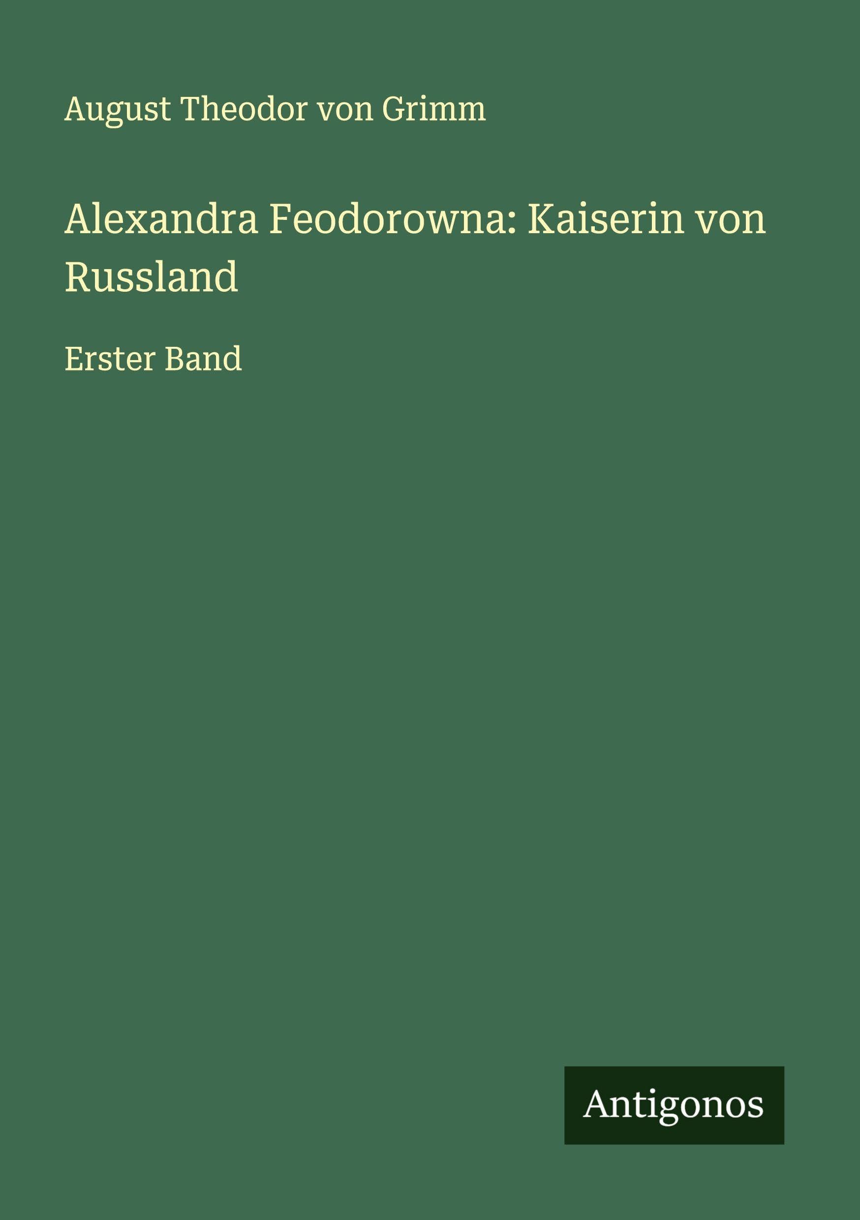 Alexandra Feodorowna: Kaiserin von Russland: Erster Band