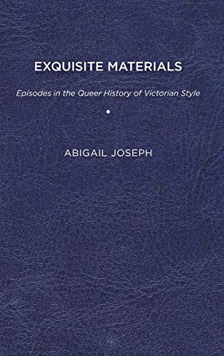 Exquisite Materials: Episodes in the Queer History of Victorian Style