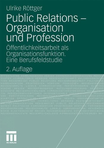 Public Relations - Organisation Und Profession: Öffentlichkeitsarbeit als Organisationsfunktion. Eine Berufsfeldstudie (Organisationskommunikation) (German Edition)