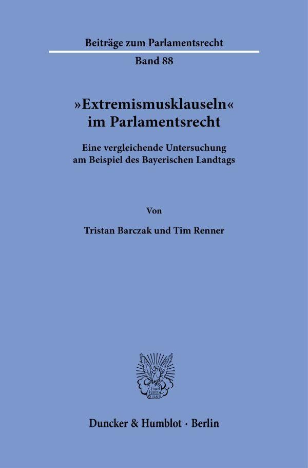 Extremismusklauseln im Parlamentsrecht: Eine vergleichende Untersuchung am Beispiel des Bayerischen Landtags (Beiträge zum Parlamentsrecht)