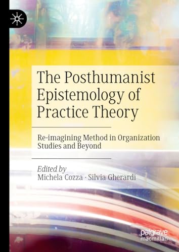 The Posthumanist Epistemology of Practice Theory: Re-imagining Method in Organization Studies and Beyond