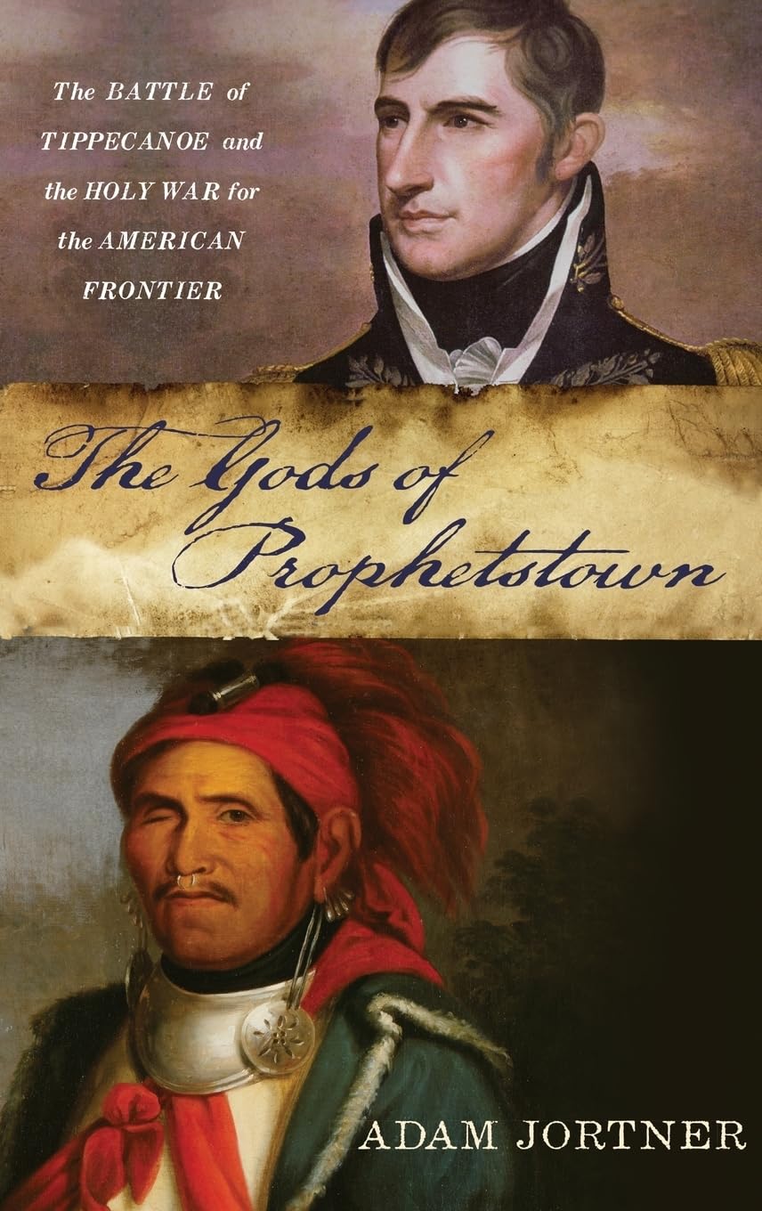 Gods of Prophetstown: The Battle of Tippecanoe and the Holy War for the American Frontier