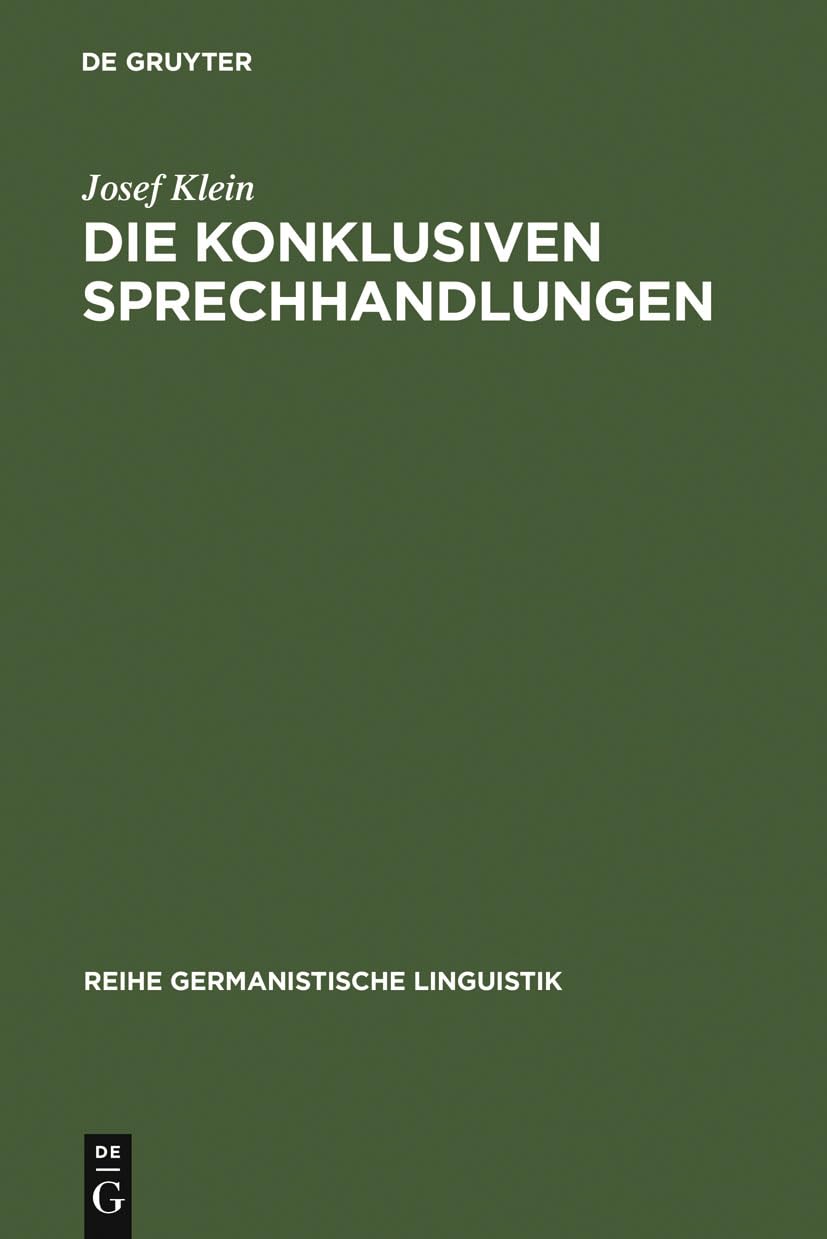 Die konklusiven Sprechhandlungen: Studien zur Pragmatik, Semantik, Syntax und Lexik von Begründen, Erklären-warum, Folgern und Rechtfertigen (Reihe Germanistische Linguistik, Band 76)