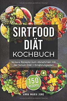 Sirtfood Diät Kochbuch: leckere Rezepte zum Abnehmen mit der Sirtuin Diät + Ernährungsplan