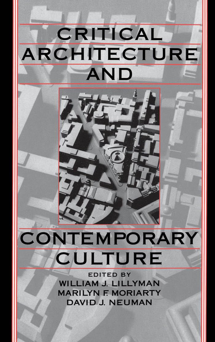 Critical Architecture and Contemporary Culture (PUBLICATIONS OF THE UNIVERSITY OF CALIFORNIA HUMANITIES RESEARCH INSTITUTE)