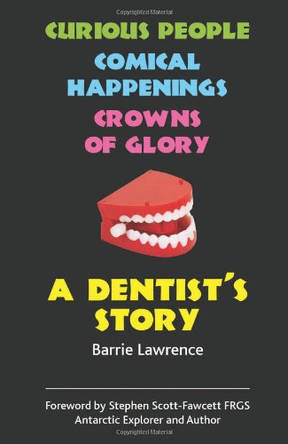 Barrie Lawrence A Dentist's Story - Curious People, Comical Happenings, Crowns Of Glory