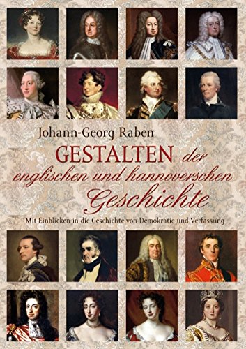 Gestalten der englischen und hannoverschen Geschichte: Mit Einblicken in die Geschichte von Demokratie und Verfassung. Erschienen aus Anlass des Jubiläums 1714/2014 der Personalunion Hannover-England