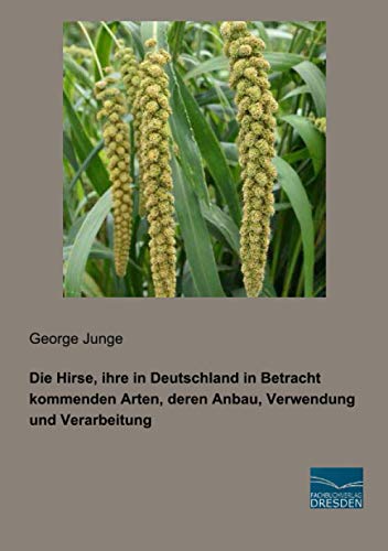 Die Hirse, ihre in Deutschland in Betracht kommenden Arten, deren Anbau, Verwendung und Verarbeitung