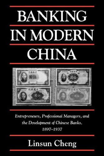 Banking in Modern China: Entrepreneurs, Professional Managers, and the Development of Chinese Banks, 1897 1937 (Cambridge Modern China Series)