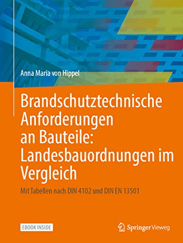 Brandschutztechnische Anforderungen an Bauteile: Landesbauordnungen im Vergleich: Mit Tabellen nach DIN 4102 und DIN EN 13501